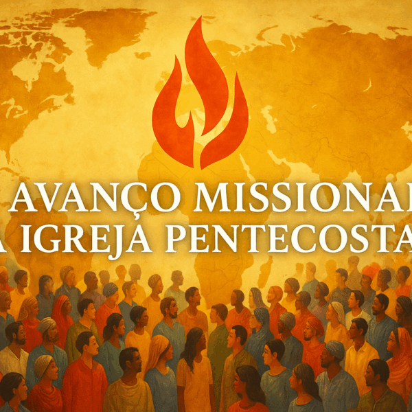O AVANÇO MISSIONAL DA IGREJA PENTECOSTAL