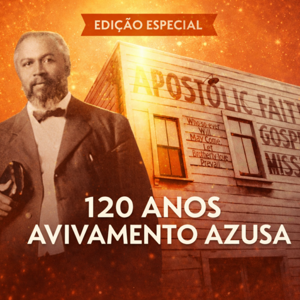 Edição Especial | 120 Anos do Avivamento da Rua Azusa